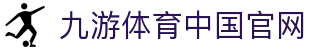 九游体育(jiuyou)官方网站-官网入口